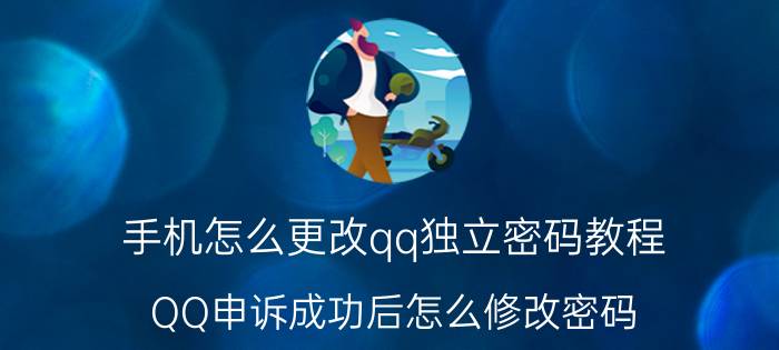 手机怎么更改qq独立密码教程 QQ申诉成功后怎么修改密码？